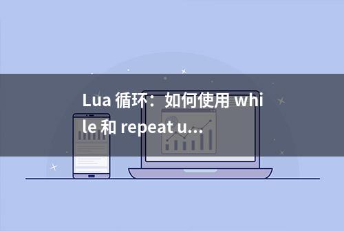 Lua 循环：如何使用 while 和 repeat until