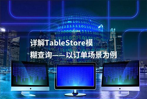 详解TableStore模糊查询——以订单场景为例