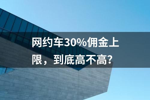 网约车30%佣金上限，到底高不高？