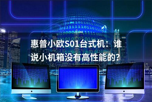 惠普小欧S01台式机：谁说小机箱没有高性能的？