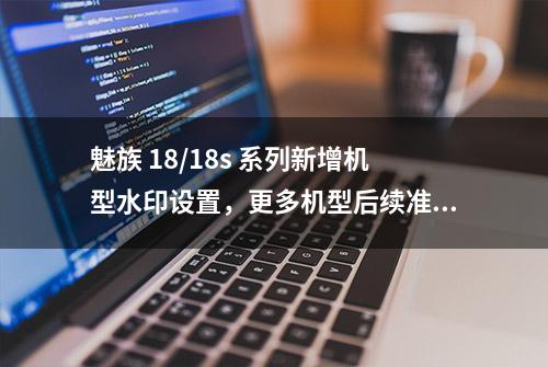 魅族 18/18s 系列新增机型水印设置，更多机型后续准备中