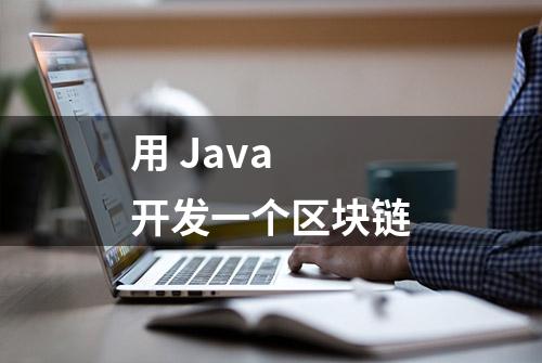 用 Java 开发一个区块链