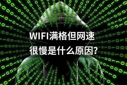 WIFI满格但网速很慢是什么原因？