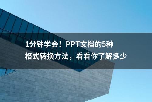 1分钟学会！PPT文档的5种格式转换方法，看看你了解多少