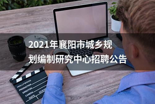 2021年襄阳市城乡规划编制研究中心招聘公告