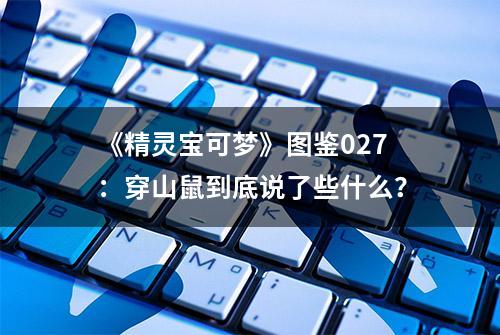 《精灵宝可梦》图鉴027：穿山鼠到底说了些什么？