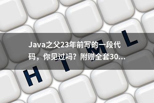 Java之父23年前写的一段代码，你见过吗？附赠全套300集视频教程