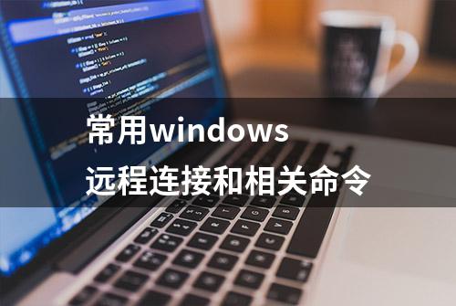 常用windows远程连接和相关命令