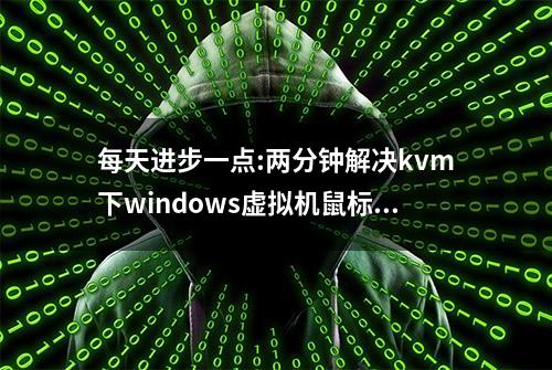 每天进步一点:两分钟解决kvm下windows虚拟机鼠标不跟随