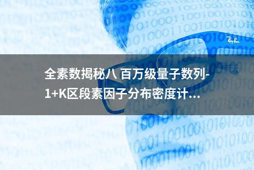 全素数揭秘八 百万级量子数列-1+K区段素因子分布密度计算试验