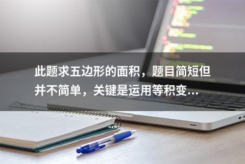 此题求五边形的面积，题目简短但并不简单，关键是运用等积变换