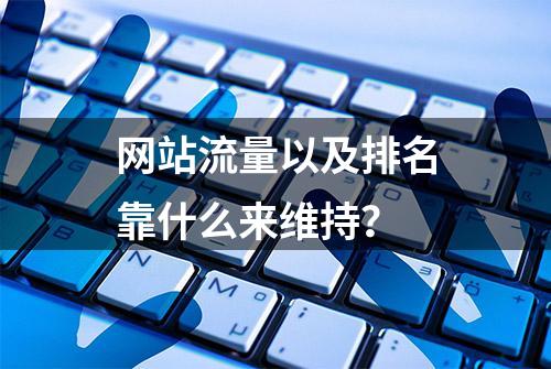 网站流量以及排名靠什么来维持？