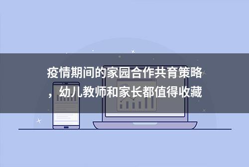 疫情期间的家园合作共育策略，幼儿教师和家长都值得收藏