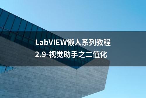 LabVIEW懒人系列教程2.9-视觉助手之二值化