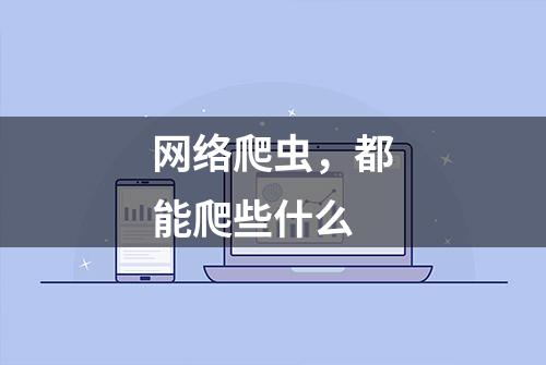 网络爬虫，都能爬些什么