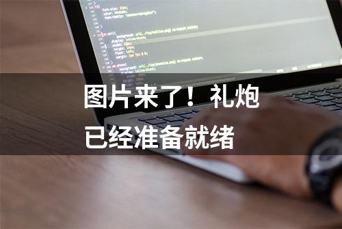 图片来了！礼炮已经准备就绪