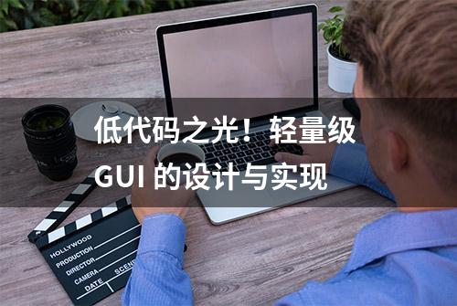 低代码之光！轻量级 GUI 的设计与实现