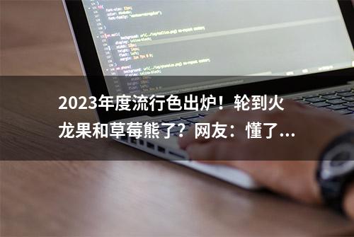 2023年度流行色出炉！轮到火龙果和草莓熊了？网友：懂了这就去穿