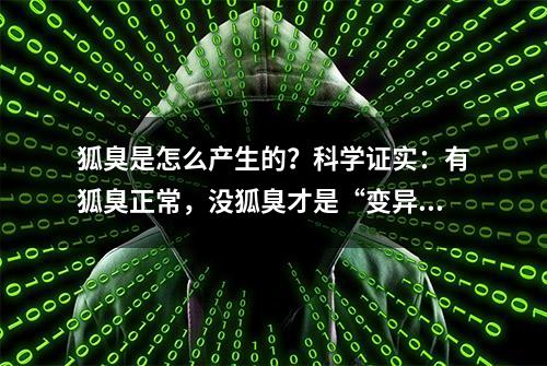 狐臭是怎么产生的？科学证实：有狐臭正常，没狐臭才是“变异者”