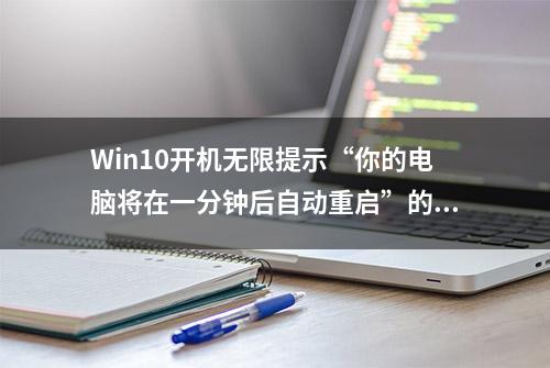 Win10开机无限提示“你的电脑将在一分钟后自动重启”的解决方法