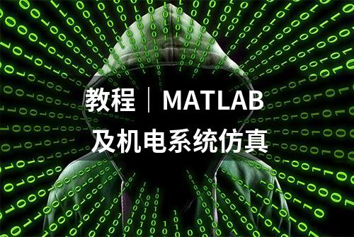 教程｜MATLAB 及机电系统仿真