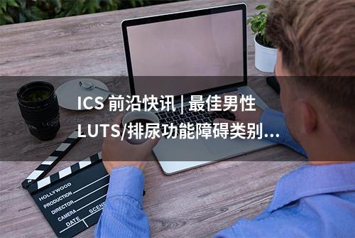 ICS 前沿快讯 | 最佳男性LUTS/排尿功能障碍类别奖：Optilume球囊导管带来良性前列腺增生/LUTS治疗新希望