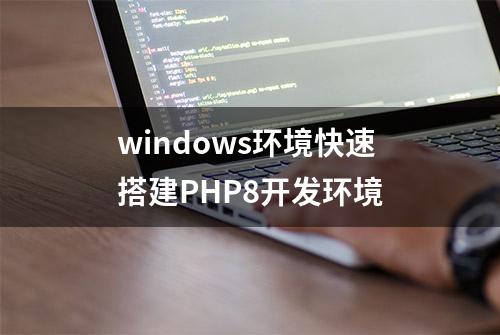 windows环境快速搭建PHP8开发环境