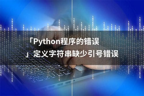 「Python程序的错误」定义字符串缺少引号错误