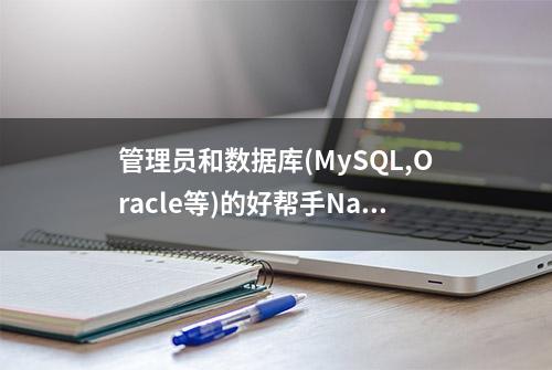 管理员和数据库(MySQL,Oracle等)的好帮手Navicat 介绍与使用