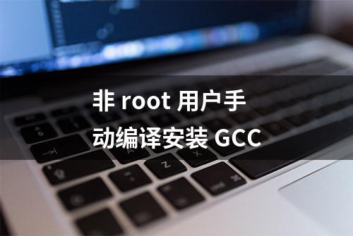 ⾮ root ⽤户⼿动编译安装 GCC