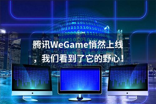 腾讯WeGame悄然上线，我们看到了它的野心！