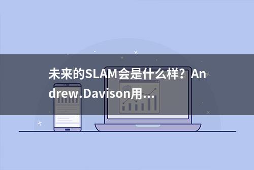 未来的SLAM会是什么样？Andrew.Davison用他的论文告诉你