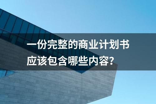 一份完整的商业计划书应该包含哪些内容？