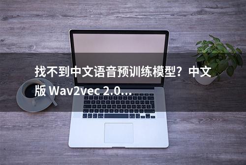 找不到中文语音预训练模型？中文版 Wav2vec 2.0和HuBERT来了