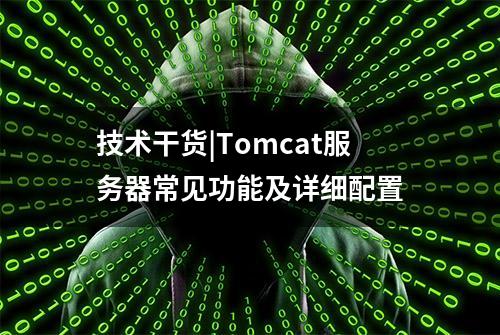 技术干货|Tomcat服务器常见功能及详细配置