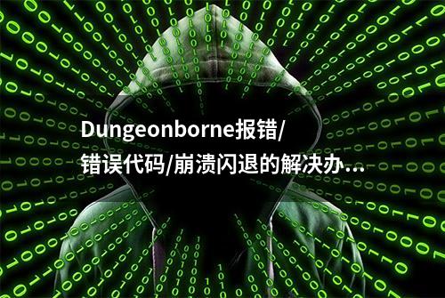 Dungeonborne报错/错误代码/崩溃闪退的解决办法