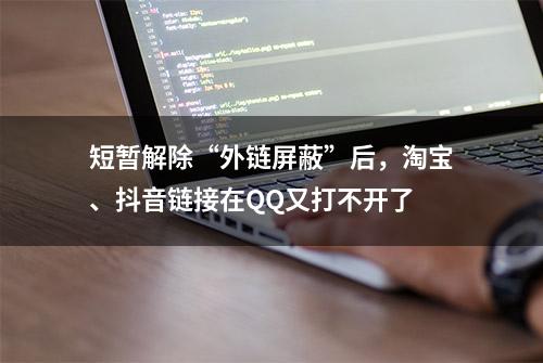 短暂解除“外链屏蔽”后，淘宝、抖音链接在QQ又打不开了