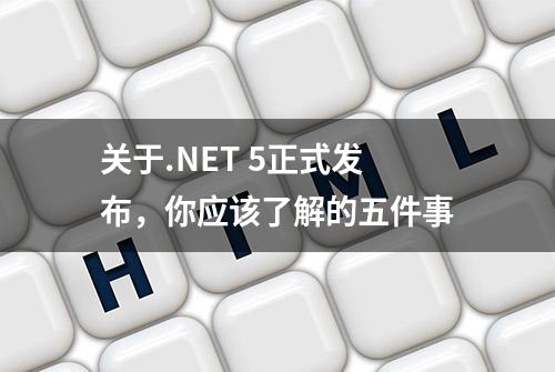 关于.NET 5正式发布，你应该了解的五件事