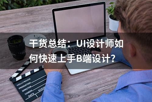 干货总结：UI设计师如何快速上手B端设计？