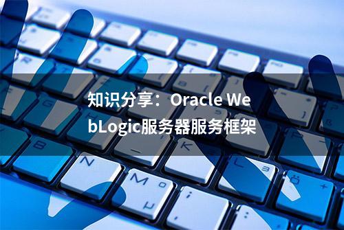 知识分享：Oracle WebLogic服务器服务框架