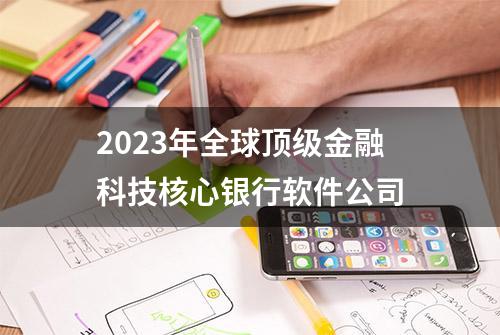 2023年全球顶级金融科技核心银行软件公司