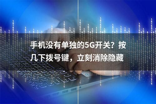 手机没有单独的5G开关？按几下拨号键，立刻消除隐藏