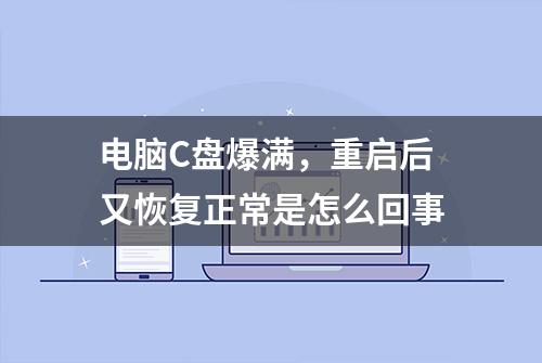 电脑C盘爆满，重启后又恢复正常是怎么回事