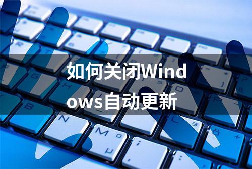 如何关闭Windows自动更新