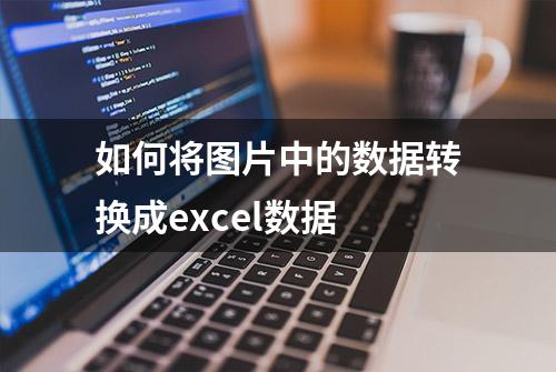 如何将图片中的数据转换成excel数据