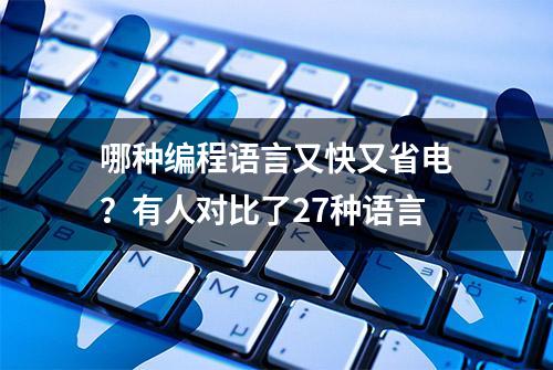 哪种编程语言又快又省电？有人对比了27种语言