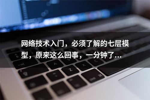 网络技术入门，必须了解的七层模型，原来这么回事，一分钟了解下