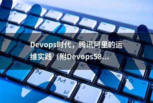 Devops时代，腾讯阿里的运维实践（附Devops58个开源工具）