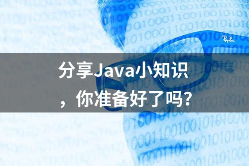 分享Java小知识，你准备好了吗？