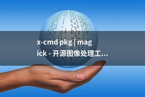 x-cmd pkg | magick - 开源图像处理工具